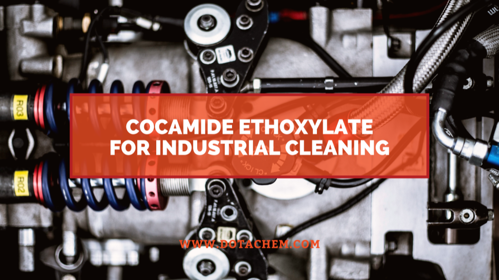 Cocamide Ethoxylats nøglerolle i industrielle rengøringsmidler, fordelene ved Dotachem!